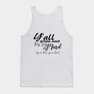 y'all gonna make me lose my mind Tank Top